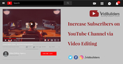Increase Subscribers on YouTube Channel via Video Editing
