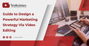 Guide to Design a Powerful Marketing Strategy via Video Editing